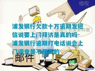 浦发银行逾期打  说会上门调查是不是真的，警惕！浦发银行逾期：上门调查是不是真实？