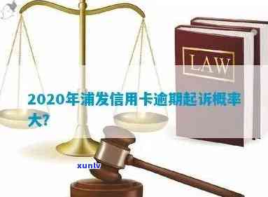 浦发逾期刑事责任-2020年浦发信用卡逾期起诉的概率大吗