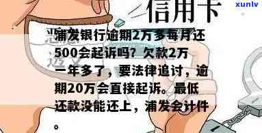 浦发银行逾期2万多每个月还500会起诉吗，浦发银行：逾期2万，每月还500是不是会面临起诉？