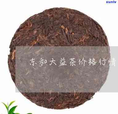 东和大益最新价格，最新！东和大益茶价一览