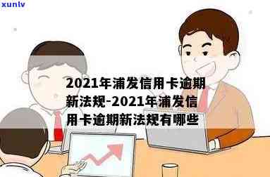 2021年浦发信用卡逾期政策，熟悉2021年浦发信用卡逾期政策，避免信用受损