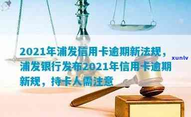 2021年浦发信用卡逾期政策，熟悉2021年浦发信用卡逾期政策，避免信用受损