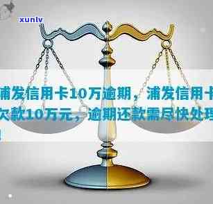 欠浦发几十万逾期-欠浦发几十万逾期会怎么样