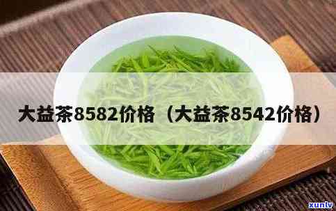 大益茶8542价格，最新报价：大益茶8542的价格是多少？