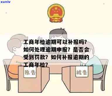 逾期申报工商年检怎么办，怎样解决逾期申报的工商年检疑问？