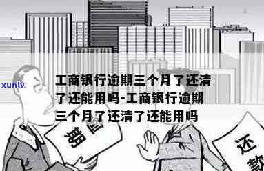 工商银行逾期3月怎么办？已还清能否继续采用？