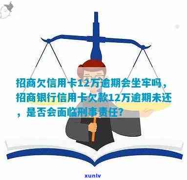 欠招商12万逾期会坐牢吗，欠招商12万逾期是否会被判刑？法律责任详解