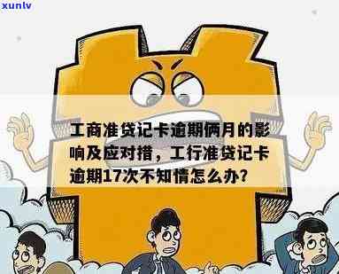 工行准贷记卡逾期17次，不知情怎样解决？