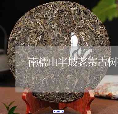 南糯山半坡寨古茶价格，探寻古老韵味：南糯山半坡寨古茶的价格解析