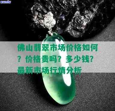 佛山翡翠市场价格如何？最新行情与价格走势解析