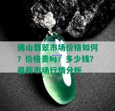 佛山翡翠市场价格怎么，探究佛山翡翠市场价格走势，揭示收藏投资价值