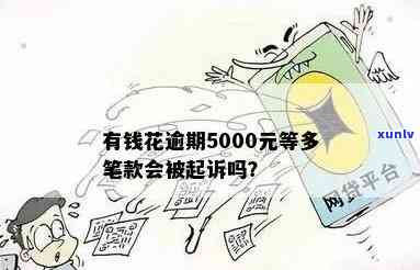 有钱花逾期5000会不会被起诉？作用与结果解析