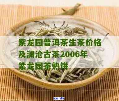 澜沧古茶紫龙园价格查询，澜沧古茶紫龙园价格全解析！你想知道的都在这里！