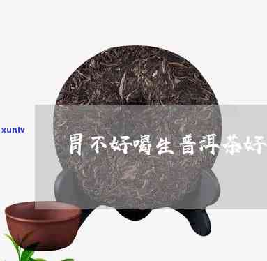 胃不好可以喝生茶吗-胃不好喝生茶还是熟茶好