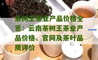 云南茶树王茶业官网地址，探访云南茶树王茶业，了解其官网地址与产品信息