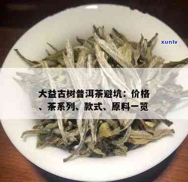 大益茶哪款茶用了古树原料，探寻大益茶的源头：揭秘使用古树原料的茶款