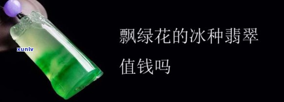 冰种绿化翡翠-冰种绿化翡翠值钱吗