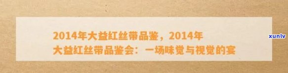 2014年大益红丝带品鉴，2014年大益红丝带品鉴：一场味觉与视觉的宴