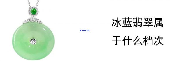 冰种飘蓝翡翠什么档次，探究翡翠品质：冰种飘蓝翡翠属于哪个档次？