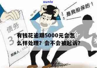 有钱花逾期5000元，警惕！有钱花逾期5000元，你可能面临的后果是什么？