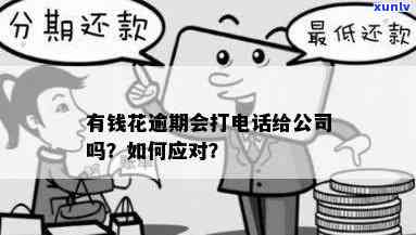 有钱花逾期会打  给公司吗，有钱花逾期：是不是会  联系你的公司？