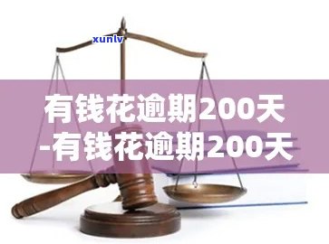 有钱花逾期200天要紧吗，警惕！有钱花逾期200天可能带来的严重后果