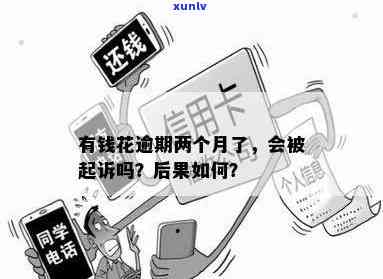 有钱花逾期几个月会有什么结果？逾期2个月会被告吗？