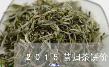 2015昔归茶饼价格：多少钱一饼？2011年昔归茶价格对比