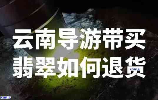 云南买的翡翠怎么退货，如何办理云南购买的翡翠退货？