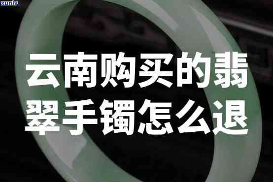 云南买的翡翠怎么退货，如何办理云南购买的翡翠退货？