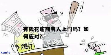 有钱花逾期后会上门吗？真的会发生吗？会有怎样的结果？