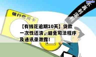 有钱花逾期10天：是不是会爆通讯录？怎样一次性还清贷款？