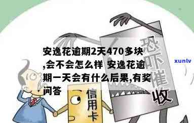 安逸花逾期2天470多块，会有什么结果？逾期后能否取出？对后续贷款有何作用？