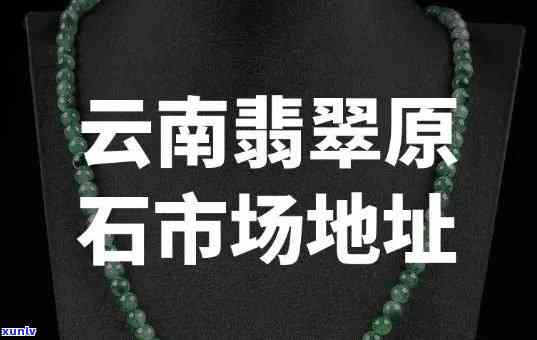 云南翡翠集散地究竟在哪里？全面解析云南翡翠基地