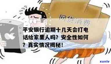 平安银行逾期十几天会打  给家里人吗，平安银行：逾期十几天是不是会通知家人？