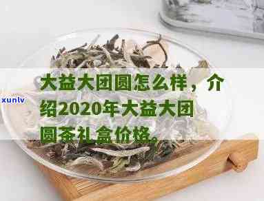 大益大团圆普洱茶最新价格及大益普洱茶大团圆青茶价格一览