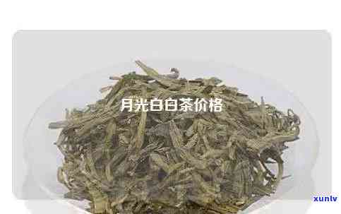 云南白月光茶价格差-云南白月光白茶