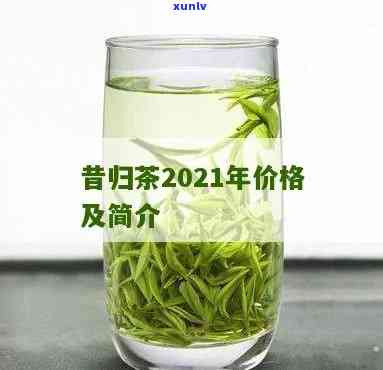 2021昔归茶王价-昔归茶王照片