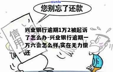 兴业银行逾期1万2被起诉了，无力偿还怎么办？