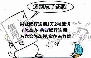 兴业银行逾期一万六会怎么样？实在无力偿还，被起诉后该怎么办？