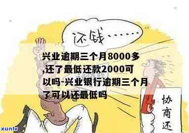 兴业逾期三个月8000多,还了更低还款2000可以吗，兴业银行信用卡逾期三个月，还了更低还款额2000元，是不是足够？