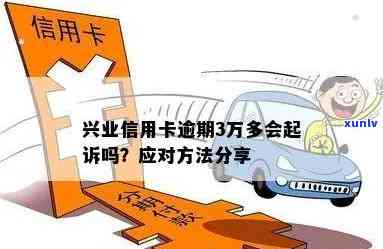 兴业银行卡逾期3万会起诉吗？作用及解决办法全解析