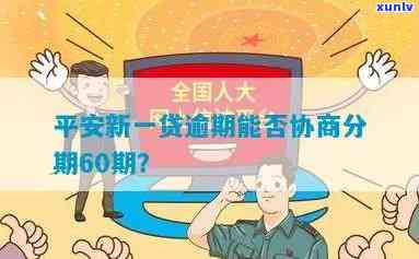 平安新一贷逾期60天，能与银行协商展期吗？