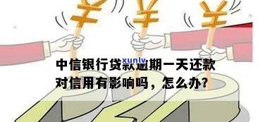 中信银行不小心逾期一天，中信银行：不小心逾期一天，会产生什么作用？