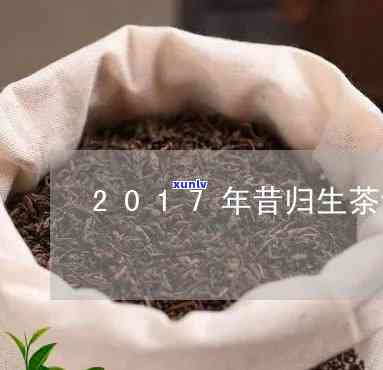 国饮茶厂的昔归生茶-昔归生茶2017年价格