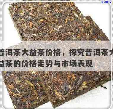 大益茶：新茶与老茶价格差异及每斤差价对比