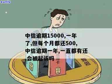 中信逾期15000元一年，每月还款500，是不是会被起诉？