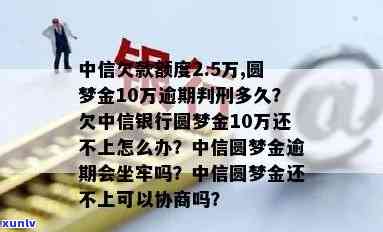 中信圆梦金十万逾期-中信欠款额度2.5万,圆梦金10万逾期判刑多久?