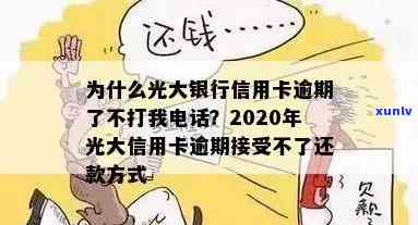 为什么光大银行信用卡逾期了不打我  ，光大银行信用卡逾期未接到催款  的起因解析