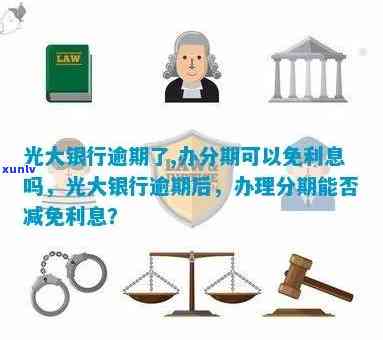 光大银行逾期了,办分期可以免利息吗，光大银行逾期怎么办？办理分期能免去利息吗？